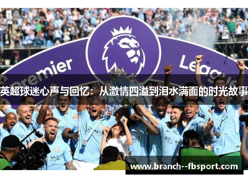 英超球迷心声与回忆：从激情四溢到泪水满面的时光故事