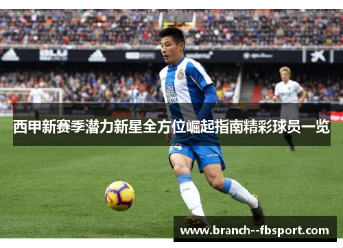 西甲新赛季潜力新星全方位崛起指南精彩球员一览