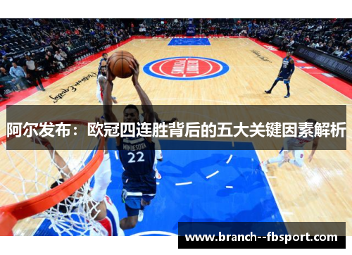 阿尔发布:欧冠四连胜背后的五大关键因素解析 阿尔发布:欧冠四连胜背后的五大关键因素解析