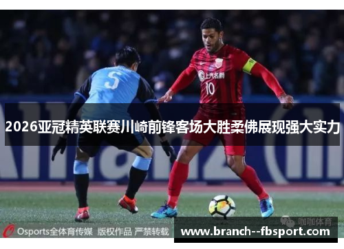 2026亚冠精英联赛川崎前锋客场大胜柔佛展现强大实力 2026亚冠精英联赛川崎前锋客场大胜柔佛展现强大实力